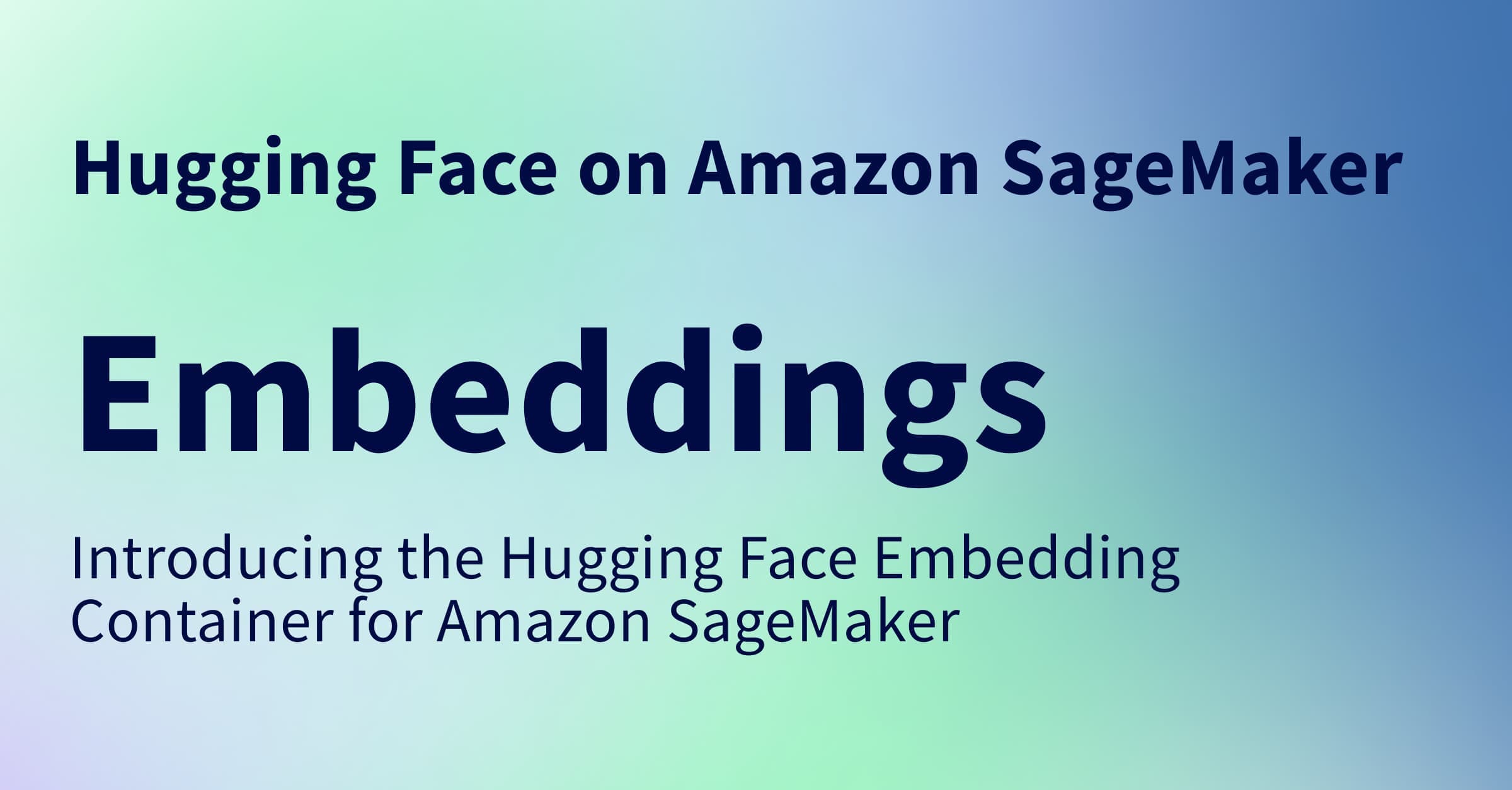 Introducing the Hugging Face Embedding Container for Amazon SageMaker